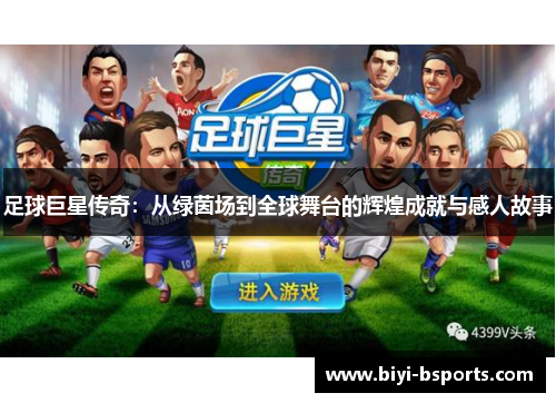 足球巨星传奇：从绿茵场到全球舞台的辉煌成就与感人故事