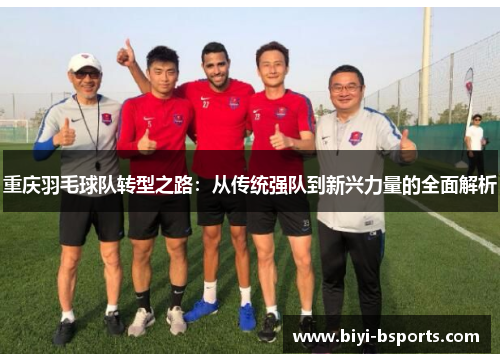 重庆羽毛球队转型之路：从传统强队到新兴力量的全面解析