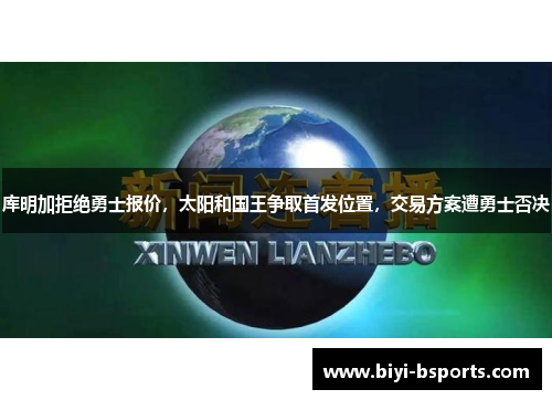 库明加拒绝勇士报价，太阳和国王争取首发位置，交易方案遭勇士否决
